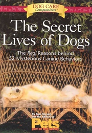 The Secret Life of Dogs (The Real Reasons Behind 52 Mysterious Canine Behav)