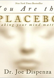 You Are the Placebo: Making Your Mind Matter (Dr. Joe Dispenza)
