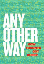 Any Other Way: How Toronto Got Queer (Lorinc, McCaskell, Fitzgerald, Farrow &amp; Chambers)