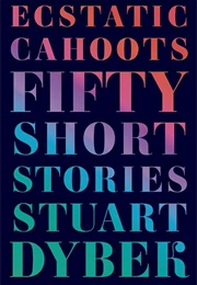 Ecstatic Cahoots: Fifty Short Stories (Stuart Dybek)