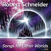 Robert Schneider - Songs for Other Worlds