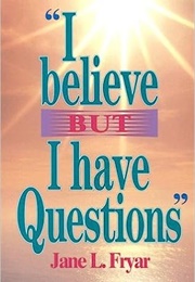 I Believe but I Have Questions (Jane L. Fryar)
