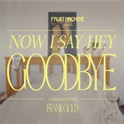 Now I Say Hey, Goodbye