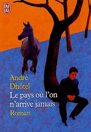 Le Pays Où L'on N'arrive Jamais (André Dhôtel)