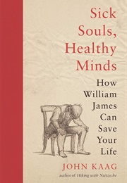 Sick Souls, Healthy Minds: How William James Can Save Your Life (John Kaag)