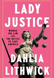Lady Justice: Women, the Law, and the Battle to Save America (Dahlia Lithwick)