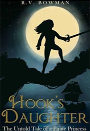 Hook's Daughter: The Untold Tale of a Pirate Princess (R.V. Bowman)