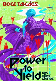 Power to Yield and Other Stories (Bogi Takács)