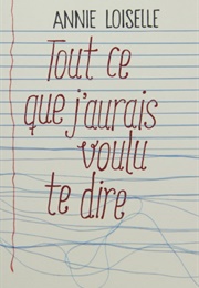Tout Ce Que J'aurais Voulu Te Dire (Annie Loiselle)