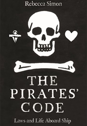 The Pirates&#39; Code: Laws and Life Aboard Ship (Rebecca Simon)