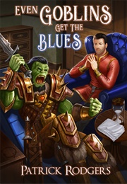 Even Goblins Get the Blues (Patrick Rodgers)