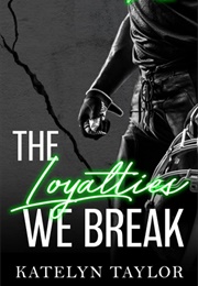 The Loyalties We Break (Katelyn Taylor)