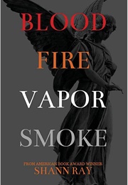 Blood Fire Vapor Smoke (Shann Ray)