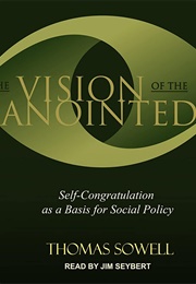 The Vision of the Anointed: Self-Congratulation as a Basis for Social Policy (Thomas Sowell)