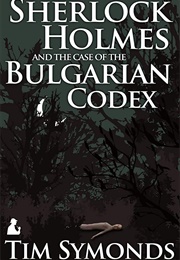 Sherlock Holmes and the Case of the Bulgarian Codex (Tim Symonds)