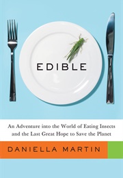Edible: An Adventure Into the World of Eating Insects and the Last Great Hope to Save the Planet (Daniella Martin)
