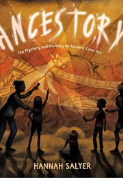 Ancestory: The Mystery and Majesty of Ancient Cave Art (Hannah Salyer)