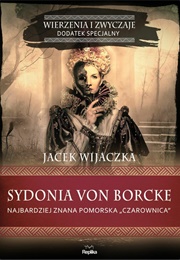 Sydonia Von Borcke. Najbardziej Znana Pomorska "Czarownica" (Jacek Wijaczka)