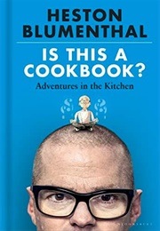 Is This a Cookbook?: Adventures in the Kitchen (Heston Blumenthal)
