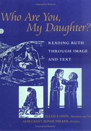 Who Are You, My Daughter? Reading Ruth Through Image and Text (Ellen F. Davis)
