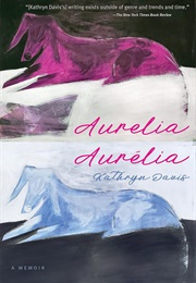 Aurelia, Aurélia: A Memoir (Kathryn Davis)