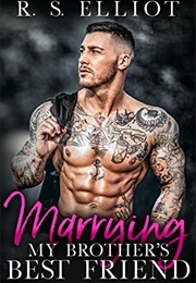 Marrying My Brother's Best Friend (R.S. Elliot)