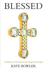 Blessed: A History of the American Prosperity Gospel (Kate Bowler)