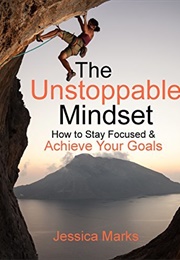 The Unstoppable Mindset: How to Stay Focused & Achieve Your Goals (Jessica Marks)