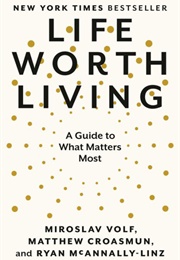 Life Worth Living: A Guide to What Matters Most (Miroslav Volf)