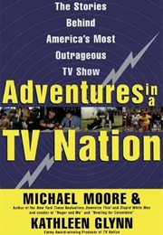 Adventures in a TV Nation (Michael Moore & Kathleen Glynn)