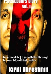 Psychopath&#39;s Diary Vol. I: Inner World of a Serial Killer Through His Own Bloodthirsty Entity (Khrestinin, Kirill)