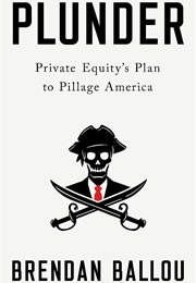 Plunder: Private Equity's Plan to Pillage America (Brendan Ballou)