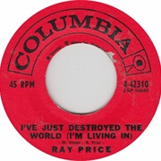 I've Just Destroyed the World (I'm Living In) - Ray Price