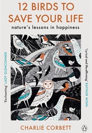 12 Birds to Save Your Life: Nature's Lessons in Happiness (Charlie Corbett)