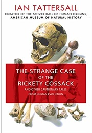 The Strange Case of the Rickety Cossack and Other Cautionary Tales From Human Evolution (Ian Tattersall)