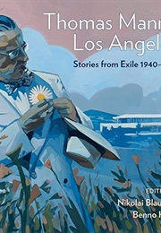 Thomas Mann's Los Angeles: Stories From Exile 1940-1952 (Nikolai Blaumer)
