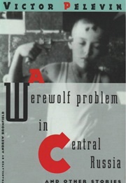 A Werewolf Problem in Central Russia (Victor Pelevin)
