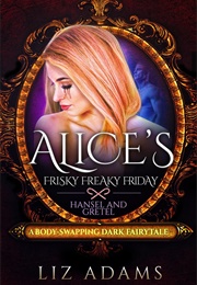 Alice&#39;s Frisky Freaky Friday: Hansel and Gretel (Liz Adams)