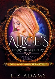 Alice's Frisky Freaky Friday: Hansel and Gretel (Liz Adams)
