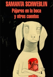 Pájaros En La Boca Y Otros Cuentos (Samanta Schweblin)