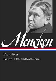 H. L. Mencken: Prejudices: Fourth, Fifth, & Sixth Series (H. L. Mencken)