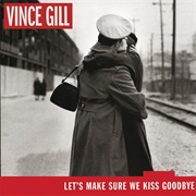 Let&#39;s Make Sure We Kiss Goodbye - Vince Gill