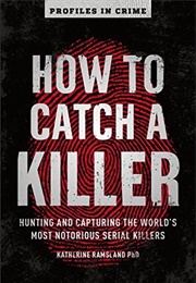 How to Catch a Killer: Hunting and Capturing the World's Most Notorious Serial Killers (Katherine Ramsland)