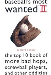 Baseball's Most Wanted II: The Top 10 Book of More Bad Hops, Screwball Players, and Other Oddities (Floyd Conner)