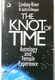 The Knot of Time: Astrology and Female Experience (Lindsay River & Sally Gillespie)