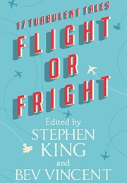 Flight or Fright: 17 Turbulent Tales (Stephen King (Ed.) and Bev Vincent (Ed.))