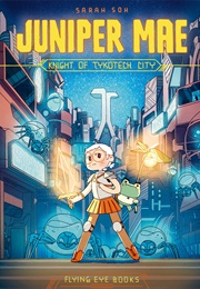Juniper Mae: Knight of Tykotech City (Sarah Soh)