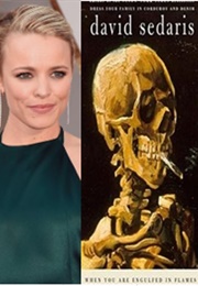 Rachel McAdams: When You Are Engulfed in Flames (David Sedaris)