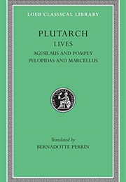 Plutarch&#39;s Lives: Agesilaus and Pompey, Pelopias and Marcellus (Plutarch Tr. Perrin, Bernadotte (Loeb Parallel))