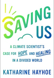 Saving Us: A Climate Scientist's Case for Hope and Healing in a Divided World (Katharine Hayhoe)